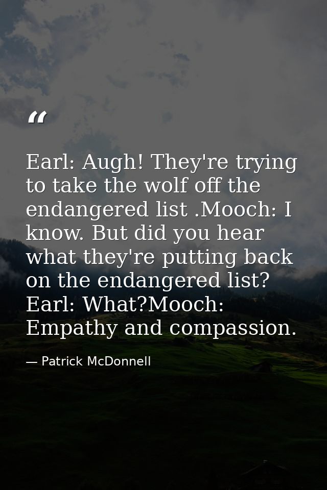 Earl: Augh! They're trying to take the wolf off the endangered list .Mooch: I know. But did you hear what they're puttin — Patrick McDonnell