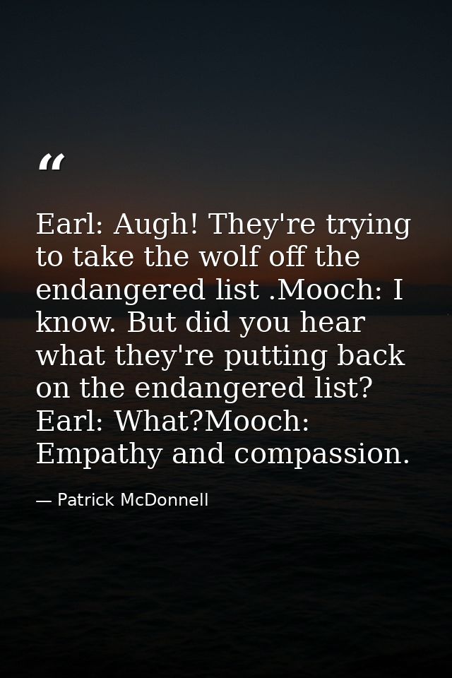 Earl: Augh! They're trying to take the wolf off the endangered list .Mooch: I know. But did you hear what they're puttin — Patrick McDonnell