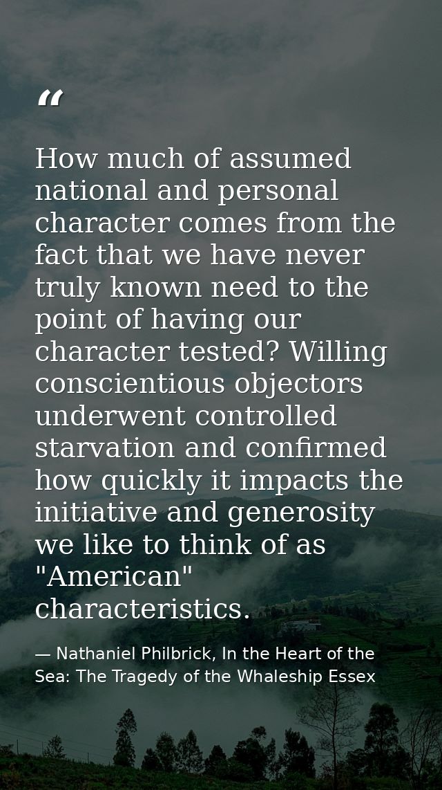 How much of assumed national and personal character comes from the fact that we have never truly known need to the point — Nathaniel Philbrick, In the Heart of the Sea: The Tragedy of the Whaleship Essex