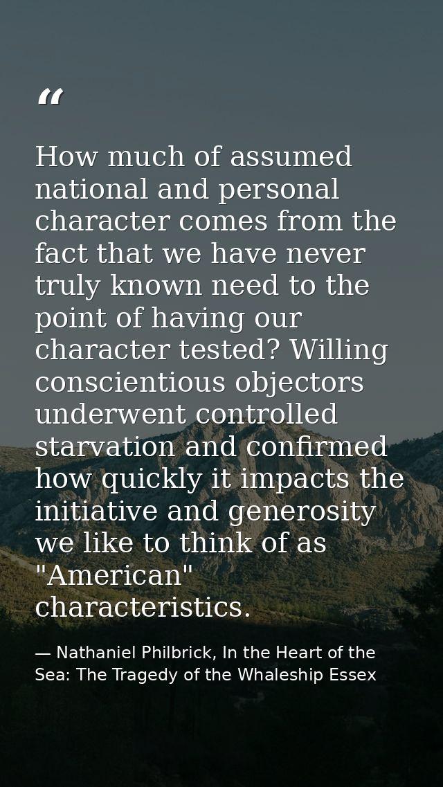 How much of assumed national and personal character comes from the fact that we have never truly known need to the point — Nathaniel Philbrick, In the Heart of the Sea: The Tragedy of the Whaleship Essex