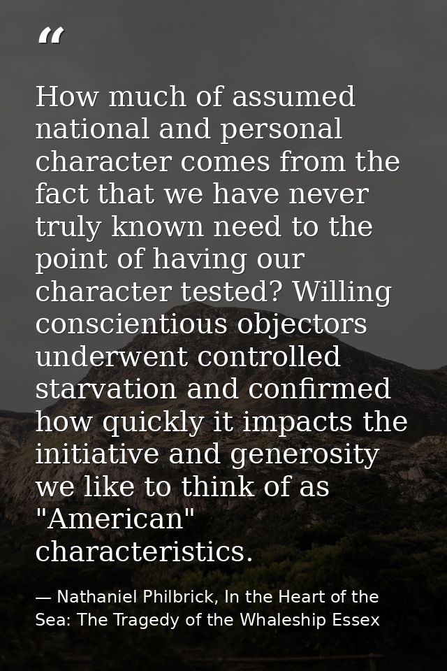 How much of assumed national and personal character comes from the fact that we have never truly known need to the point — Nathaniel Philbrick, In the Heart of the Sea: The Tragedy of the Whaleship Essex