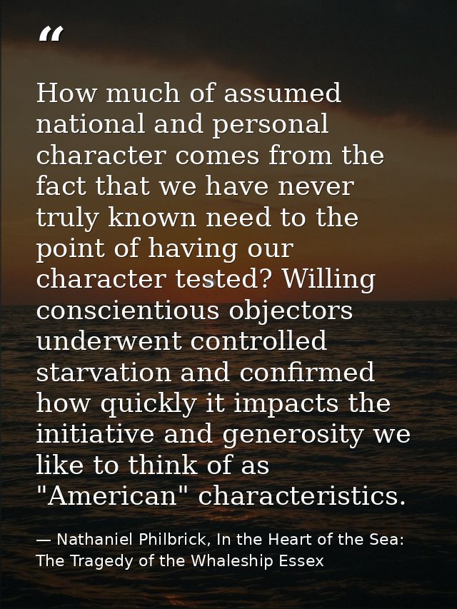 How much of assumed national and personal character comes from the fact that we have never truly known need to the point — Nathaniel Philbrick, In the Heart of the Sea: The Tragedy of the Whaleship Essex