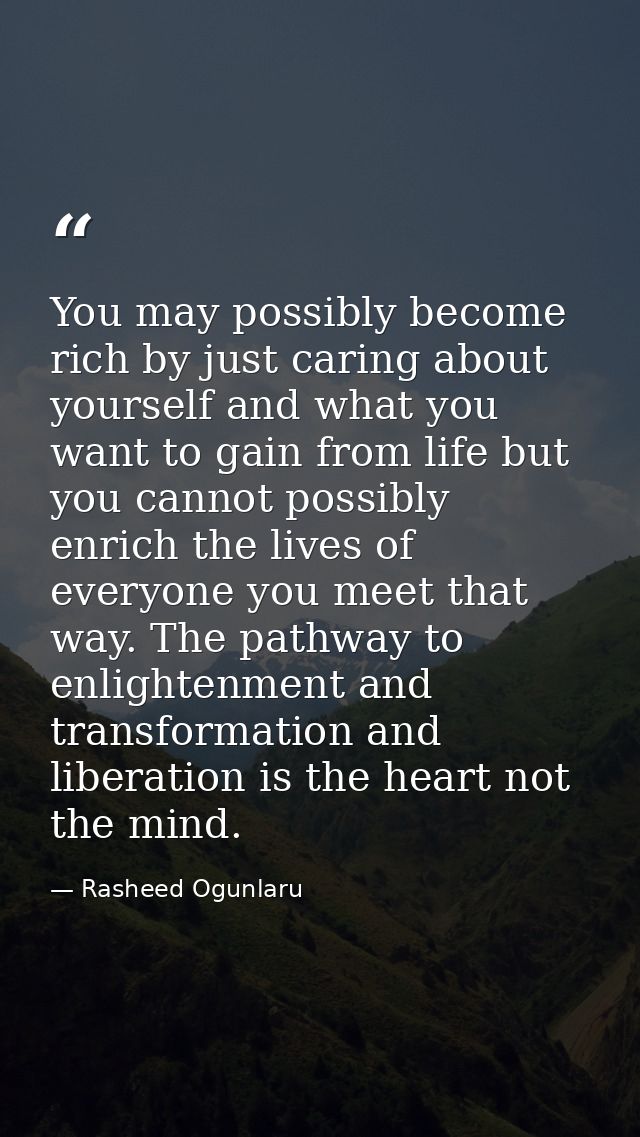 You may possibly become rich by just caring about yourself and what you want to gain from life but you cannot possibly e — Rasheed Ogunlaru