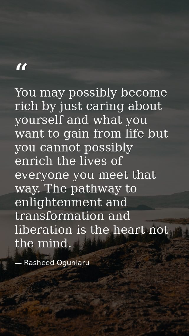 You may possibly become rich by just caring about yourself and what you want to gain from life but you cannot possibly e — Rasheed Ogunlaru