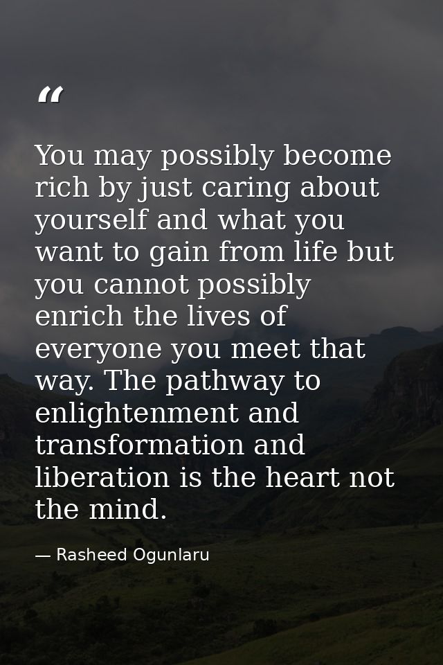 You may possibly become rich by just caring about yourself and what you want to gain from life but you cannot possibly e — Rasheed Ogunlaru