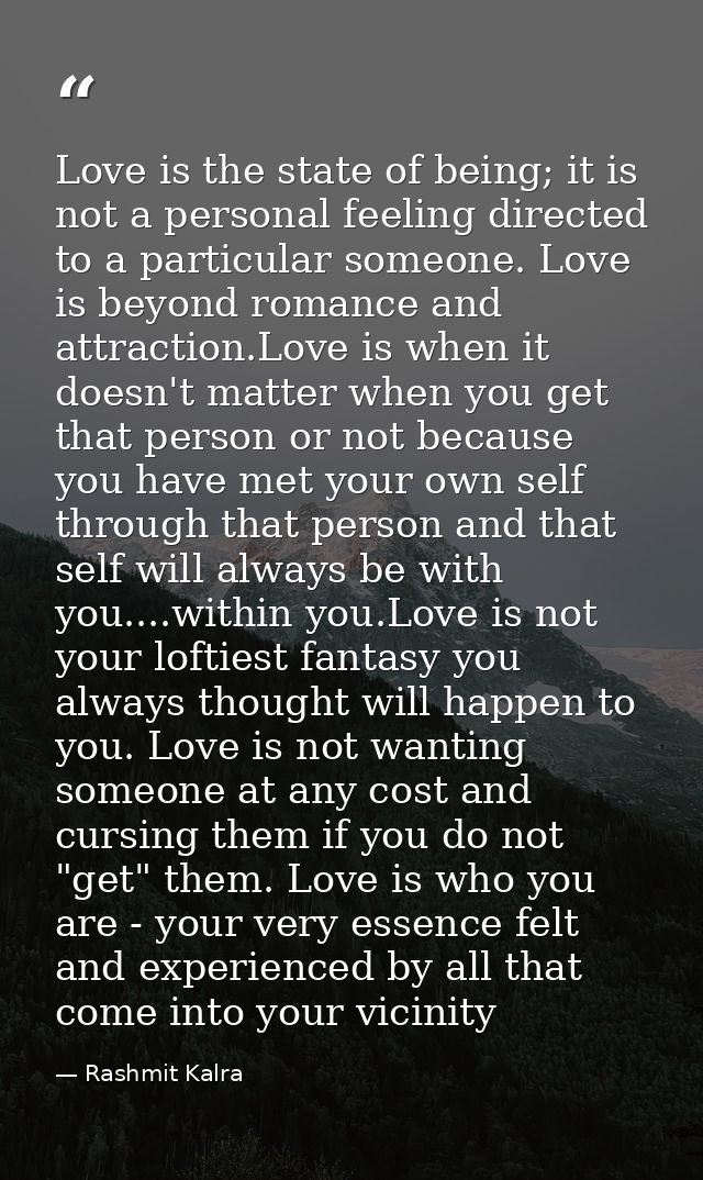 Love is the state of being; it is not a personal feeling directed to a particular someone. Love is beyond romance and at — Rashmit Kalra