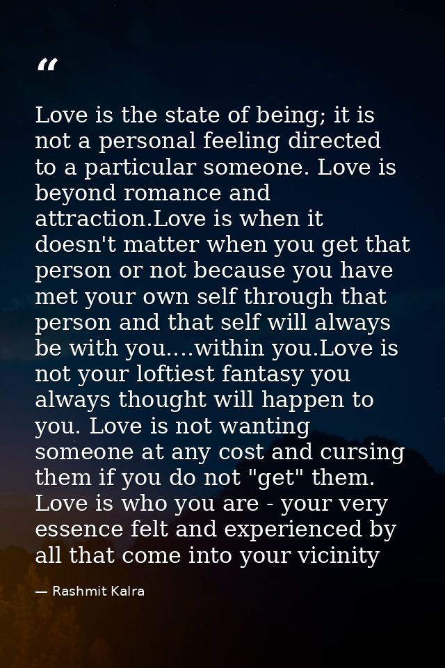 Love is the state of being; it is not a personal feeling directed to a particular someone. Love is beyond romance and at — Rashmit Kalra