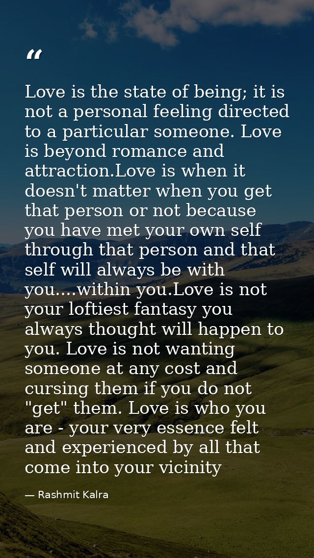 Love is the state of being; it is not a personal feeling directed to a particular someone. Love is beyond romance and at — Rashmit Kalra