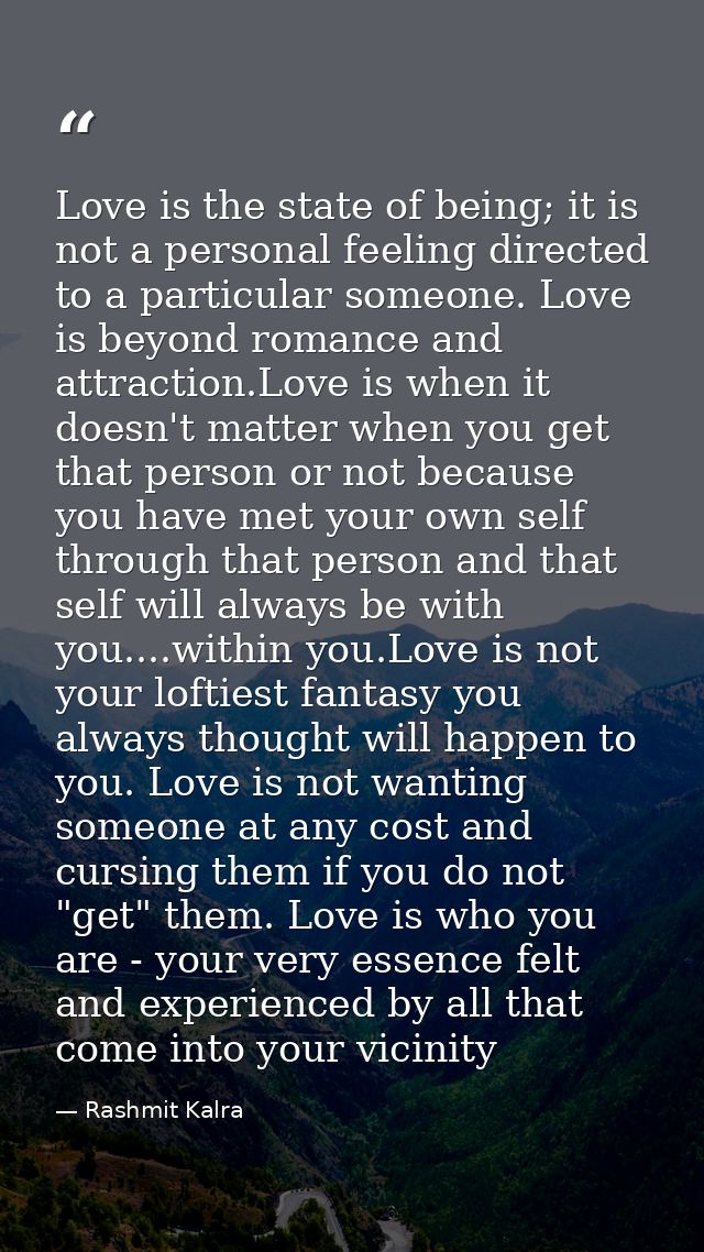 Love is the state of being; it is not a personal feeling directed to a particular someone. Love is beyond romance and at — Rashmit Kalra