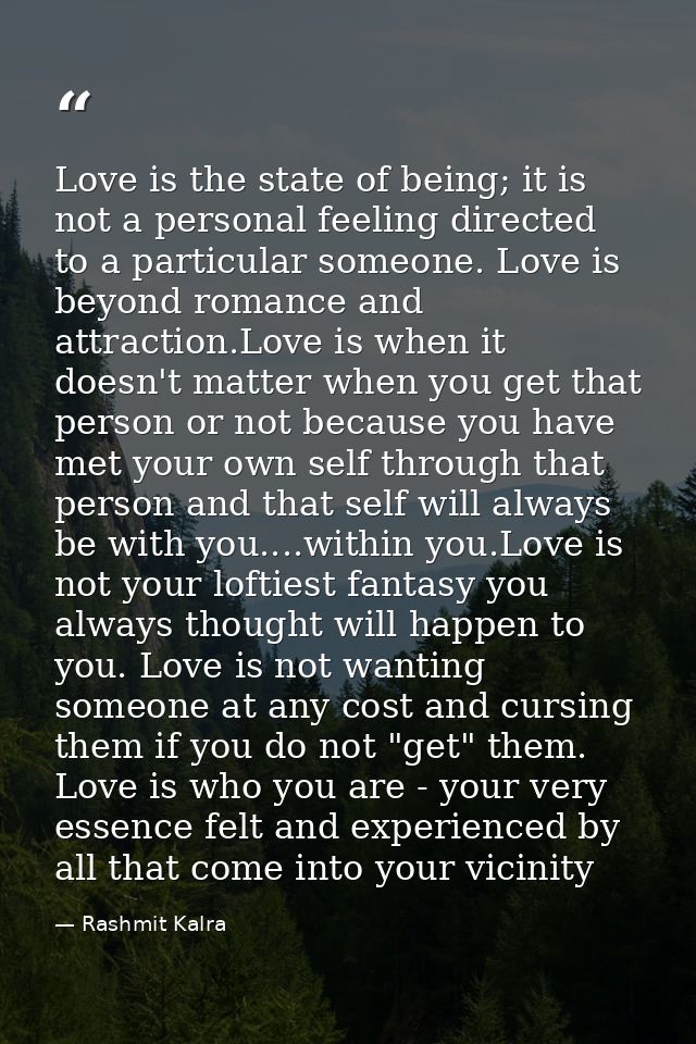 Love is the state of being; it is not a personal feeling directed to a particular someone. Love is beyond romance and at — Rashmit Kalra
