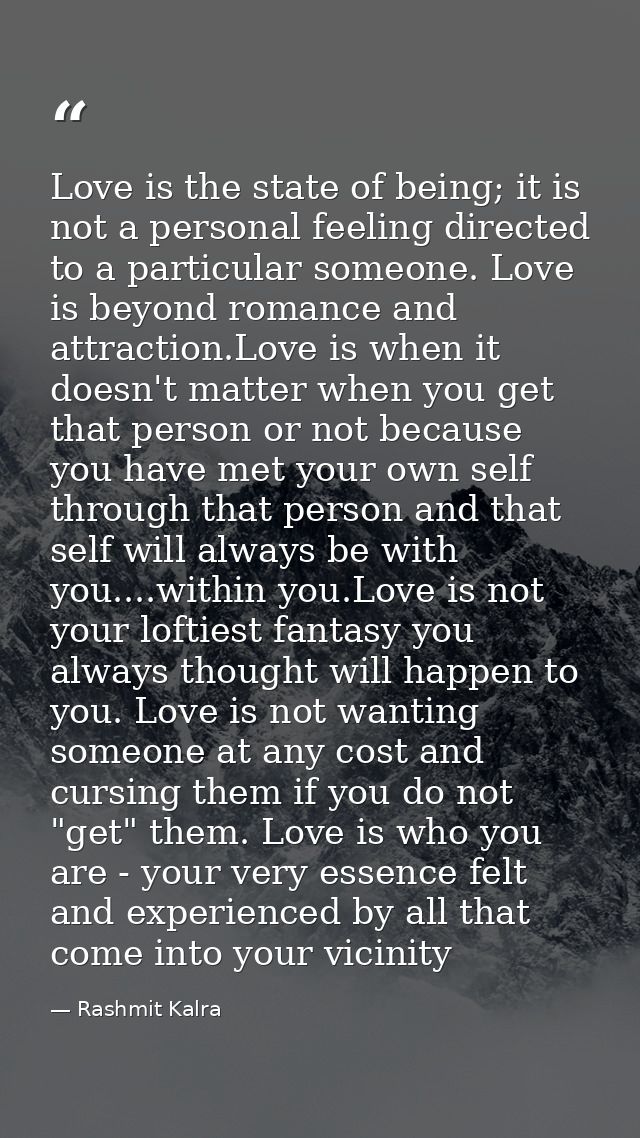 Love is the state of being; it is not a personal feeling directed to a particular someone. Love is beyond romance and at — Rashmit Kalra
