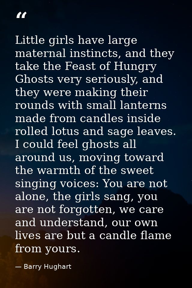 Little girls have large maternal instincts, and they take the Feast of Hungry Ghosts very seriously, and they were makin — Barry Hughart