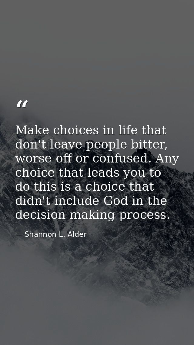 Make choices in life that don't leave people bitter, worse off or confused. Any choice that leads you to do this is a ch — Shannon L. Alder