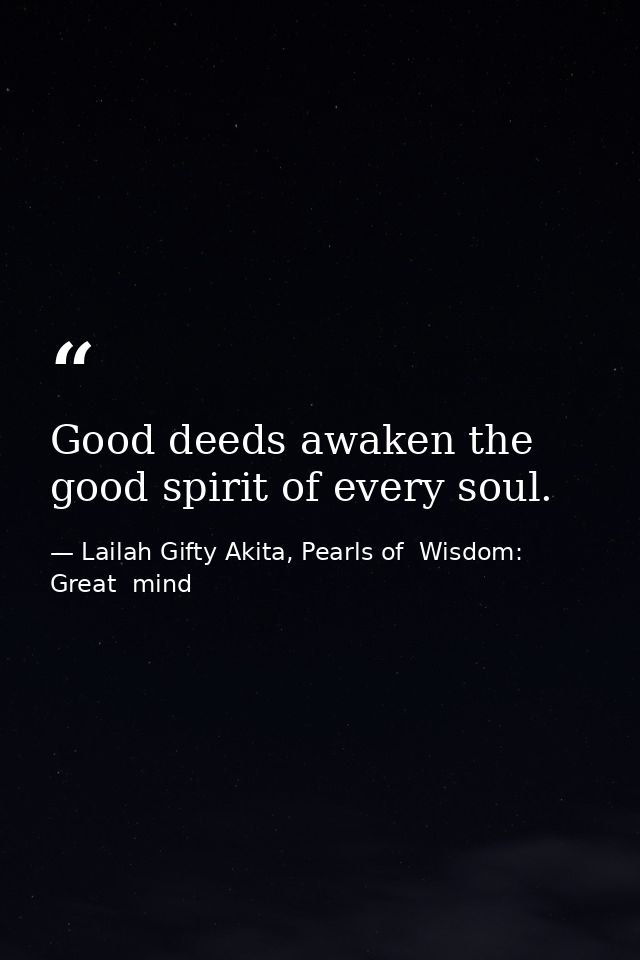 Good deeds awaken the good spirit of every soul. — Lailah Gifty Akita, Pearls of  Wisdom: Great  mind