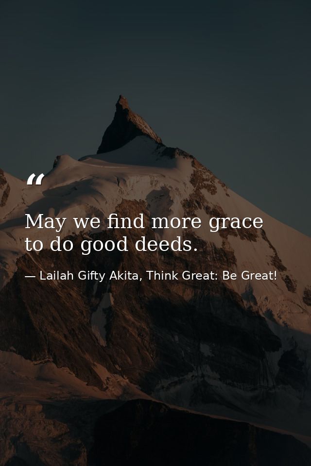 May we find more grace to do good deeds. — Lailah Gifty Akita, Think Great: Be Great!