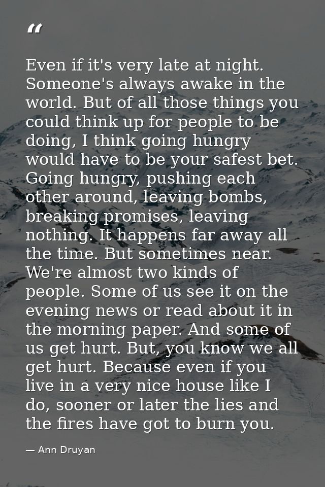 Even if it's very late at night. Someone's always awake in the world. But of all those things you could think up for peo — Ann Druyan