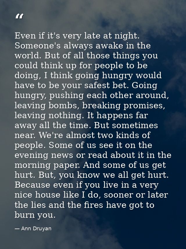 Even if it's very late at night. Someone's always awake in the world. But of all those things you could think up for peo — Ann Druyan