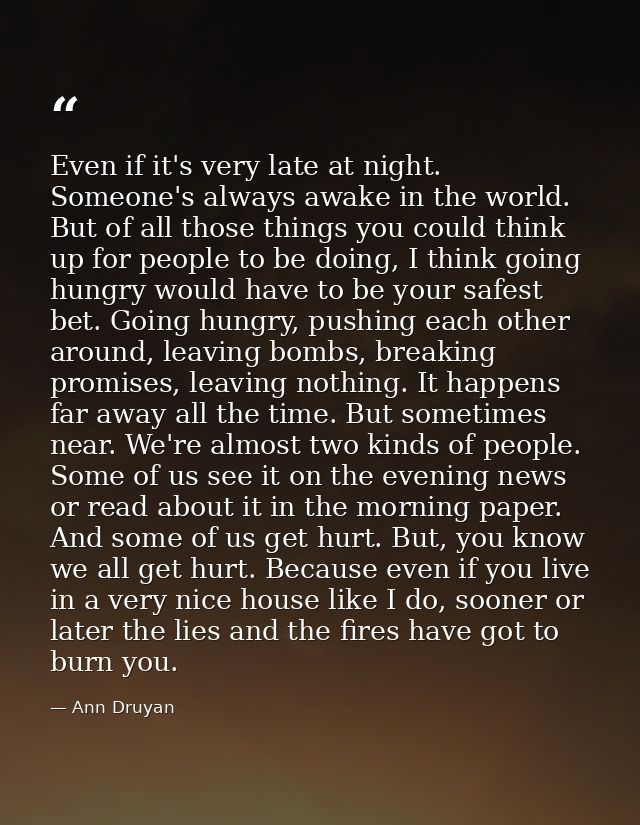 Even if it's very late at night. Someone's always awake in the world. But of all those things you could think up for peo — Ann Druyan