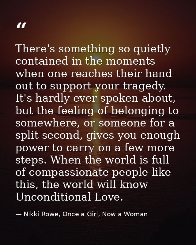 There's something so quietly contained in the moments when one reaches their hand out to support your tragedy. It's hard — Nikki Rowe, Once a Girl, Now a Woman