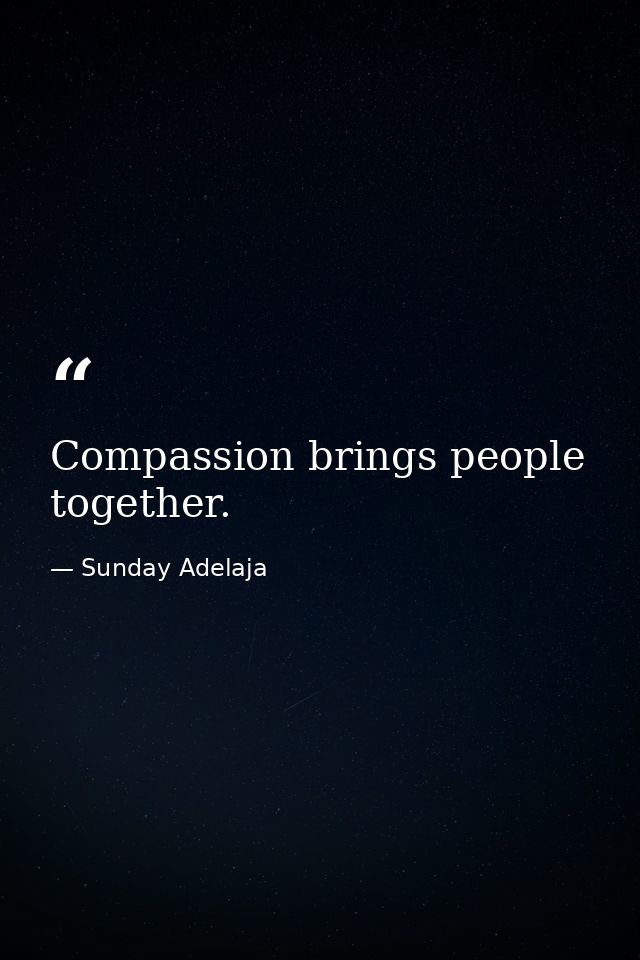 Compassion brings people together. — Sunday Adelaja