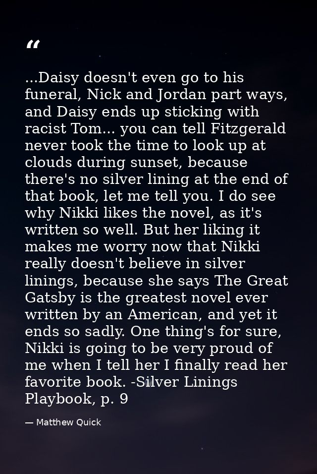 ...Daisy doesn't even go to his funeral, Nick and Jordan part ways, and Daisy ends up sticking with racist Tom... you ca — Matthew Quick