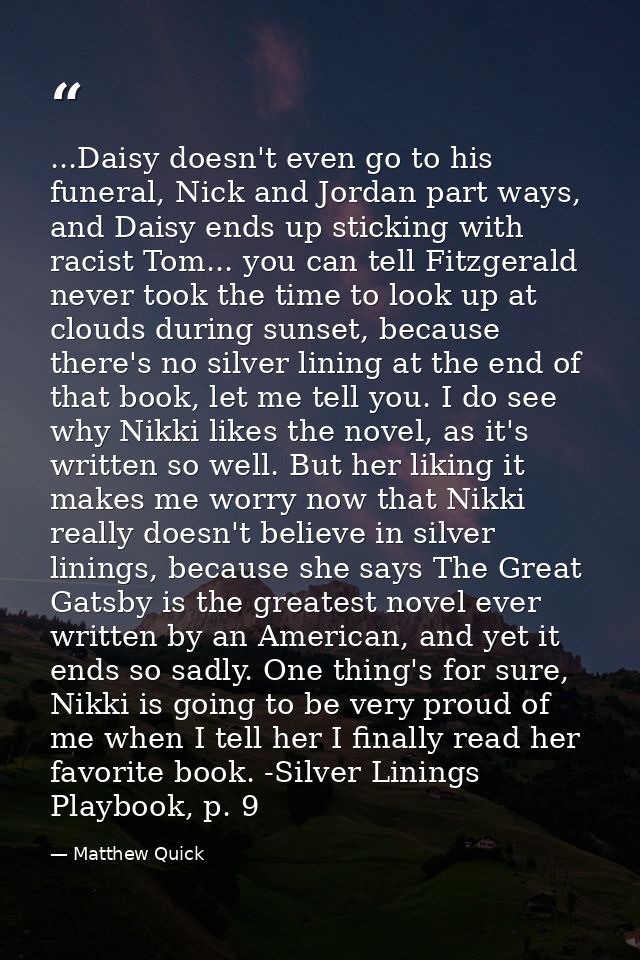 ...Daisy doesn't even go to his funeral, Nick and Jordan part ways, and Daisy ends up sticking with racist Tom... you ca — Matthew Quick