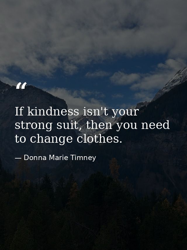 If kindness isn't your strong suit, then you need to change clothes. — Donna Marie Timney