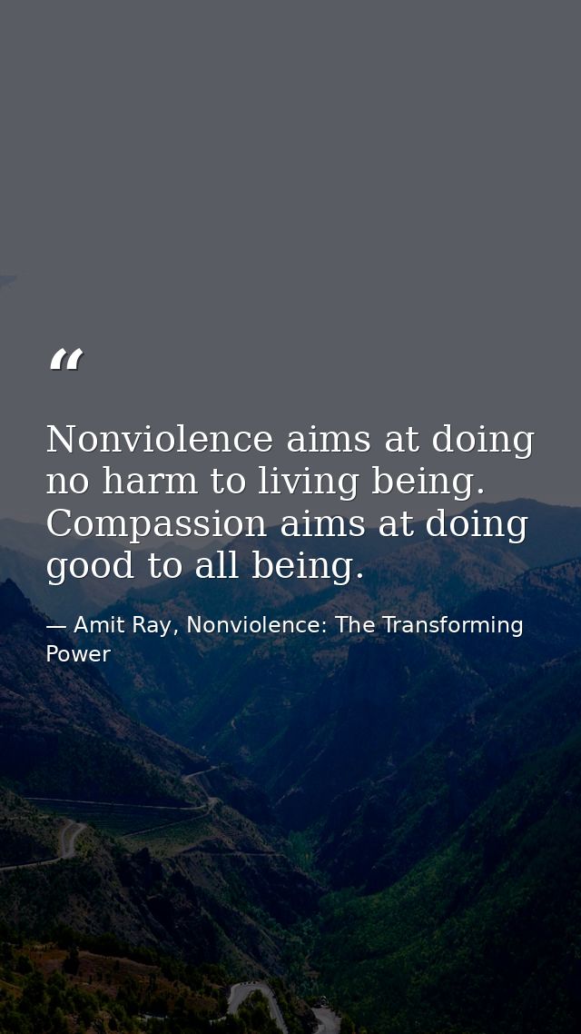 Nonviolence aims at doing no harm to living being. Compassion aims at doing good to all being. — Amit Ray, Nonviolence: The Transforming Power