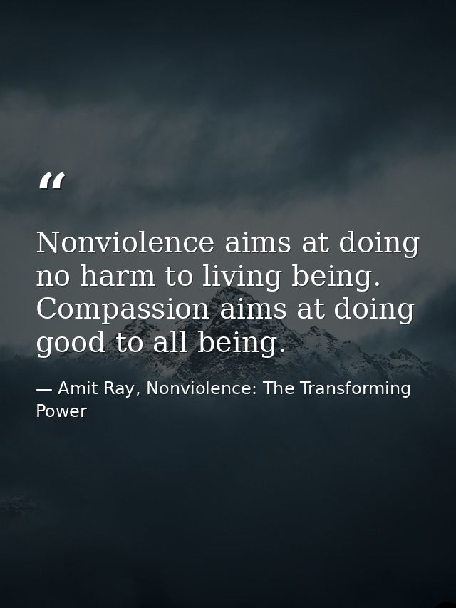 Nonviolence aims at doing no harm to living being. Compassion aims at doing good to all being. — Amit Ray, Nonviolence: The Transforming Power