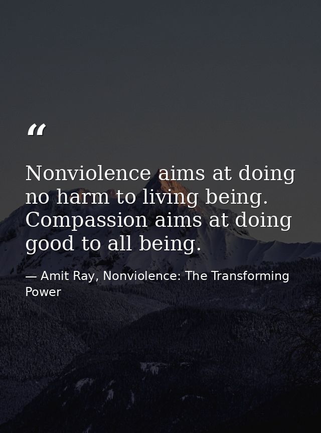 Nonviolence aims at doing no harm to living being. Compassion aims at doing good to all being. — Amit Ray, Nonviolence: The Transforming Power