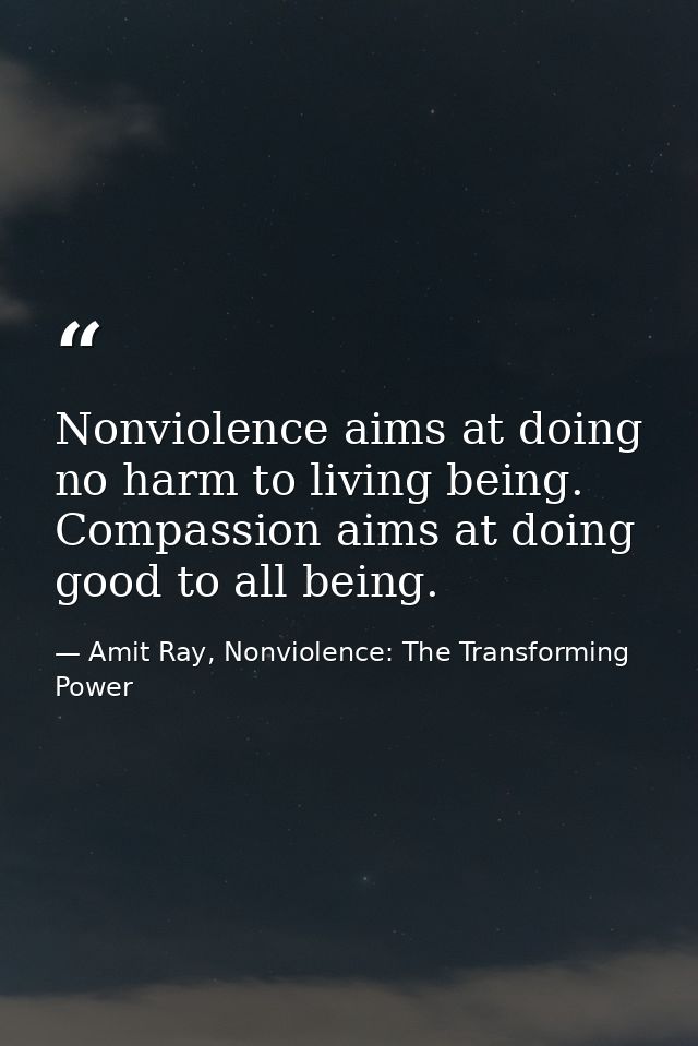 Nonviolence aims at doing no harm to living being. Compassion aims at doing good to all being. — Amit Ray, Nonviolence: The Transforming Power