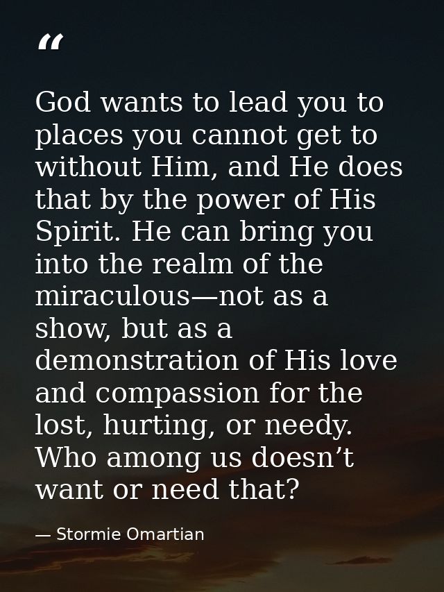 God wants to lead you to places you cannot get to without Him, and He does that by the power of His Spirit. He can bring — Stormie Omartian