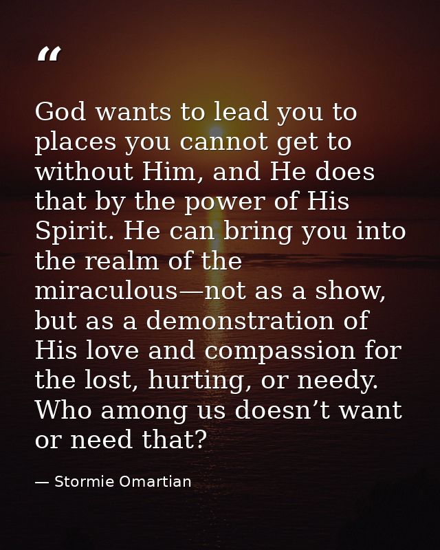 God wants to lead you to places you cannot get to without Him, and He does that by the power of His Spirit. He can bring — Stormie Omartian
