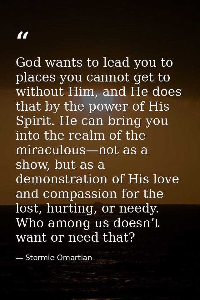 God wants to lead you to places you cannot get to without Him, and He does that by the power of His Spirit. He can bring — Stormie Omartian