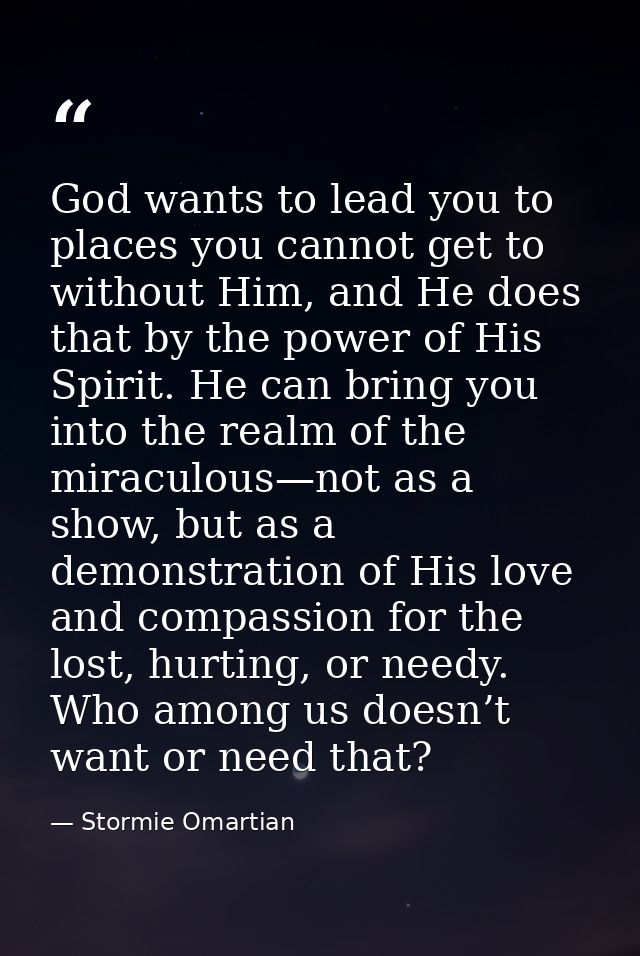 God wants to lead you to places you cannot get to without Him, and He does that by the power of His Spirit. He can bring — Stormie Omartian