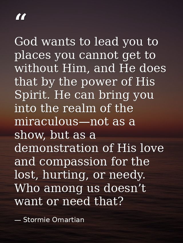 God wants to lead you to places you cannot get to without Him, and He does that by the power of His Spirit. He can bring — Stormie Omartian