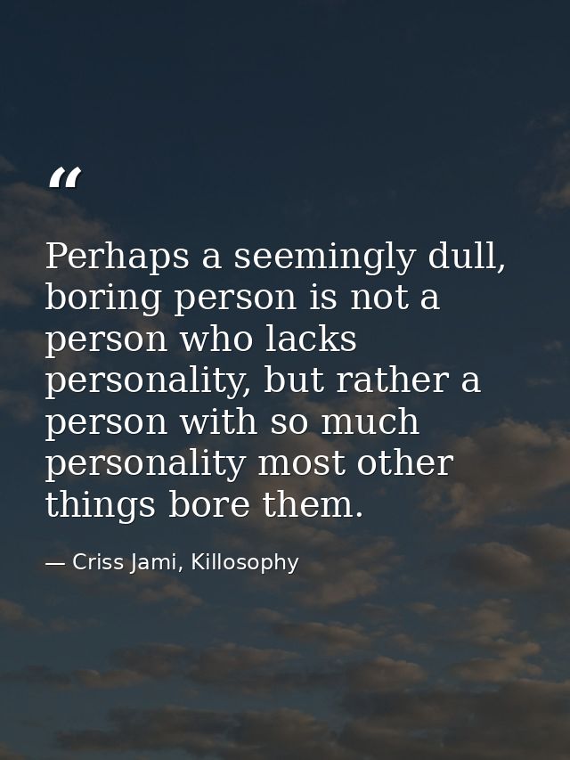 Perhaps a seemingly dull, boring person is not a person who lacks personality, but rather a person with so much personal — Criss Jami, Killosophy