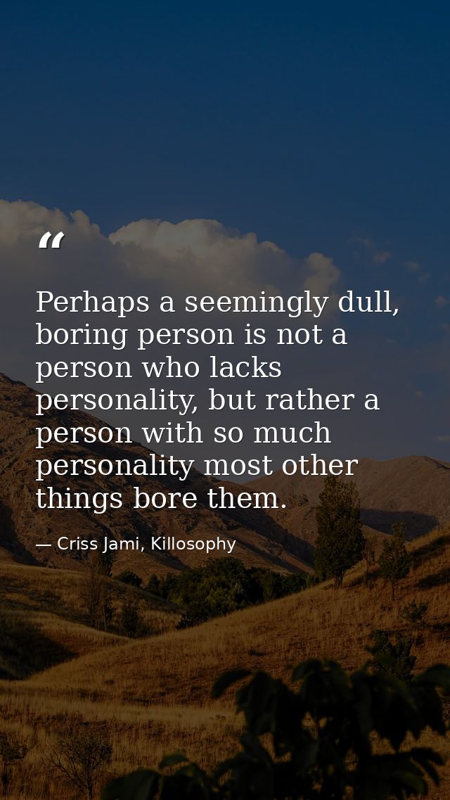 Perhaps a seemingly dull, boring person is not a person who lacks personality, but rather a person with so much personal — Criss Jami, Killosophy