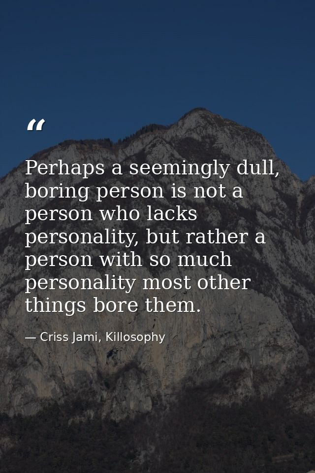 Perhaps a seemingly dull, boring person is not a person who lacks personality, but rather a person with so much personal — Criss Jami, Killosophy