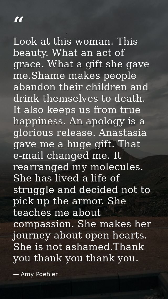Look at this woman. This beauty. What an act of grace. What a gift she gave me.Shame makes people abandon their children — Amy Poehler
