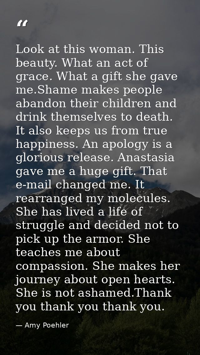 Look at this woman. This beauty. What an act of grace. What a gift she gave me.Shame makes people abandon their children — Amy Poehler