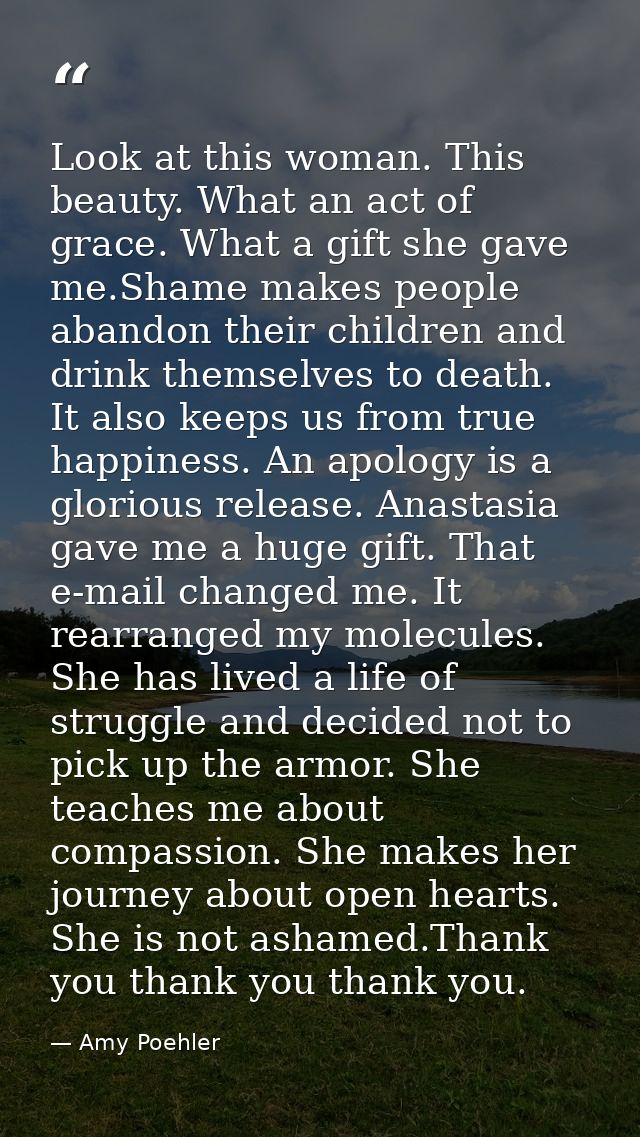 Look at this woman. This beauty. What an act of grace. What a gift she gave me.Shame makes people abandon their children — Amy Poehler