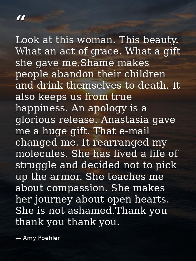 Look at this woman. This beauty. What an act of grace. What a gift she gave me.Shame makes people abandon their children — Amy Poehler