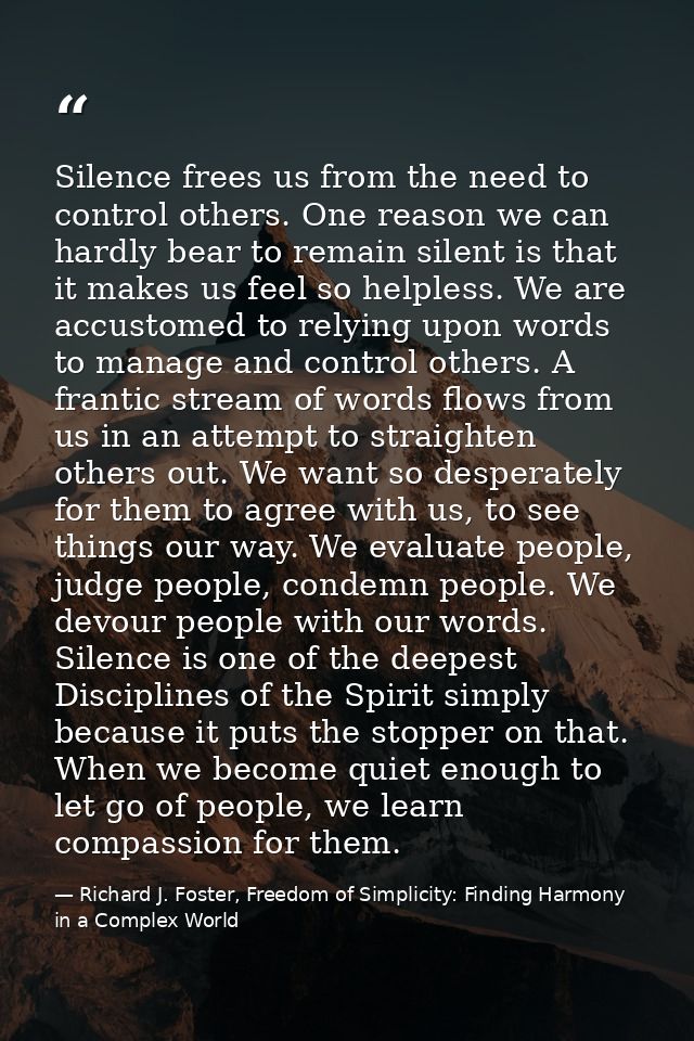 Silence frees us from the need to control others. One reason we can hardly bear to remain silent is that it makes us fee — Richard J. Foster, Freedom of Simplicity: Finding Harmony in a Complex World
