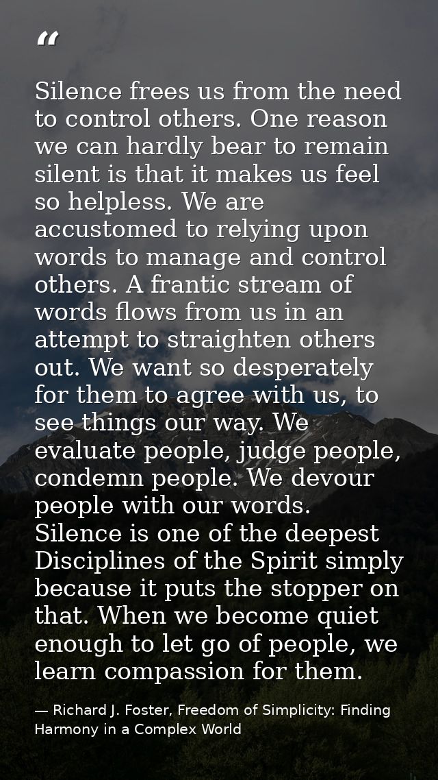 Silence frees us from the need to control others. One reason we can hardly bear to remain silent is that it makes us fee — Richard J. Foster, Freedom of Simplicity: Finding Harmony in a Complex World