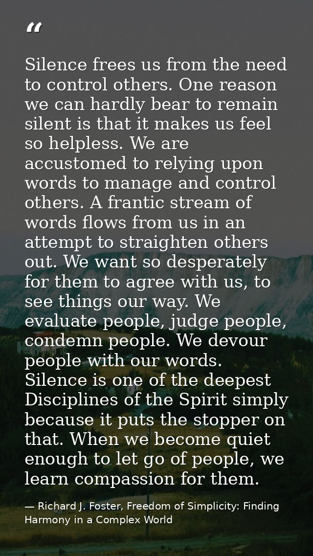 Silence frees us from the need to control others. One reason we can hardly bear to remain silent is that it makes us fee — Richard J. Foster, Freedom of Simplicity: Finding Harmony in a Complex World