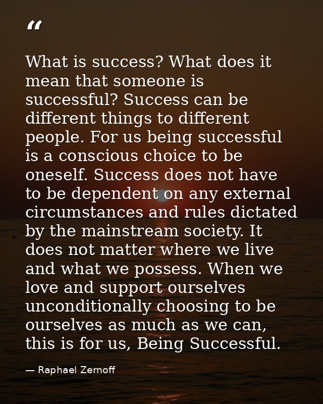What is success? What does it mean that someone is successful? Success can be different things to different people. For  — Raphael Zernoff
