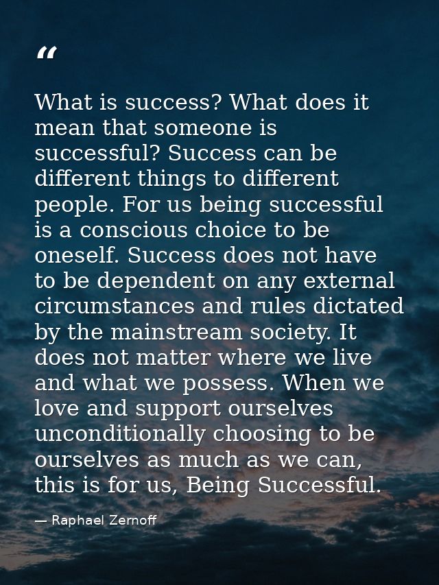 What is success? What does it mean that someone is successful? Success can be different things to different people. For  — Raphael Zernoff