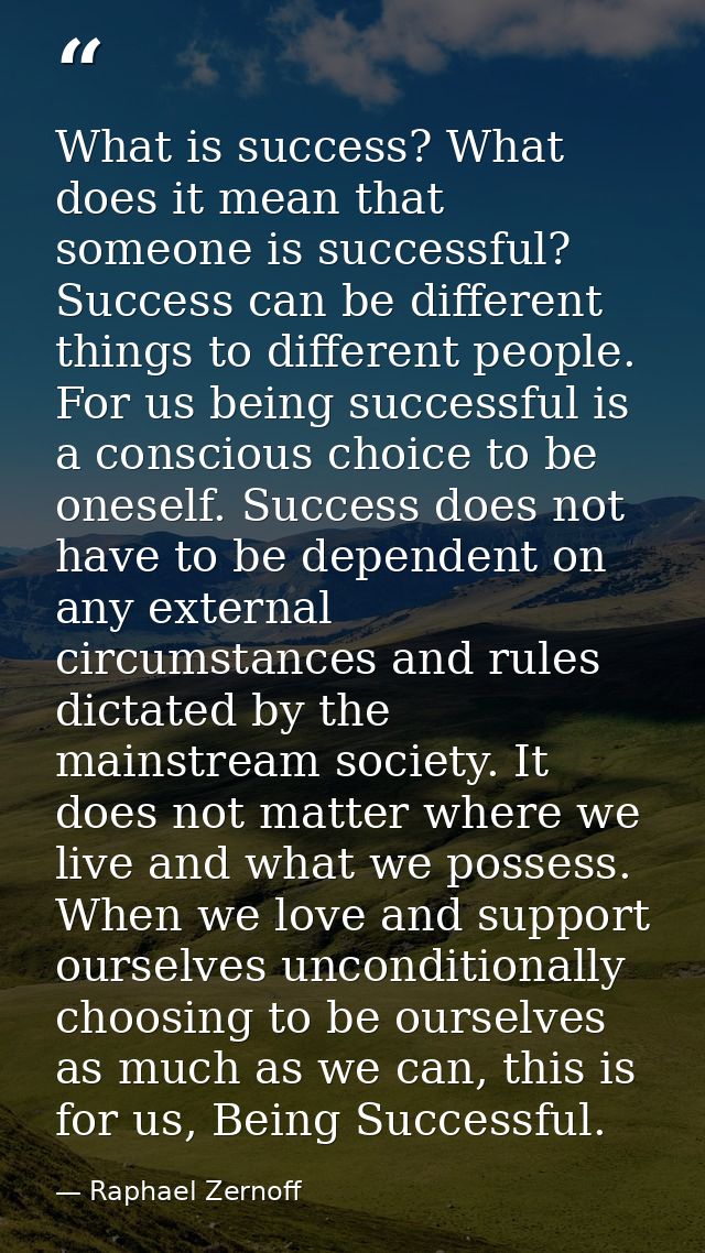 What is success? What does it mean that someone is successful? Success can be different things to different people. For  — Raphael Zernoff
