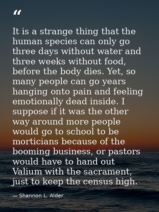 It is a strange thing that the human species can only go three days without water and three weeks without food, before t — Shannon L. Alder